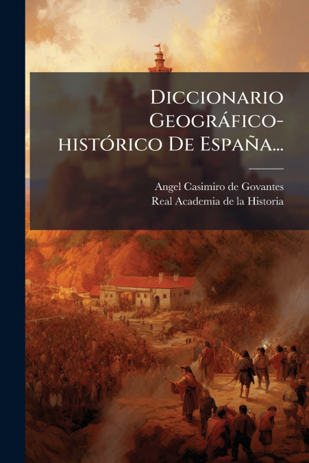 Diccionario Geográfico-histórico De España...