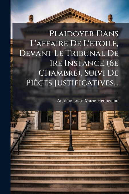 Plaidoyer Dans L’affaire De L’etoile, Devant Le Tribunal De 1re Instance (6e Chambre), Suivi De Pièces Justificatives...
