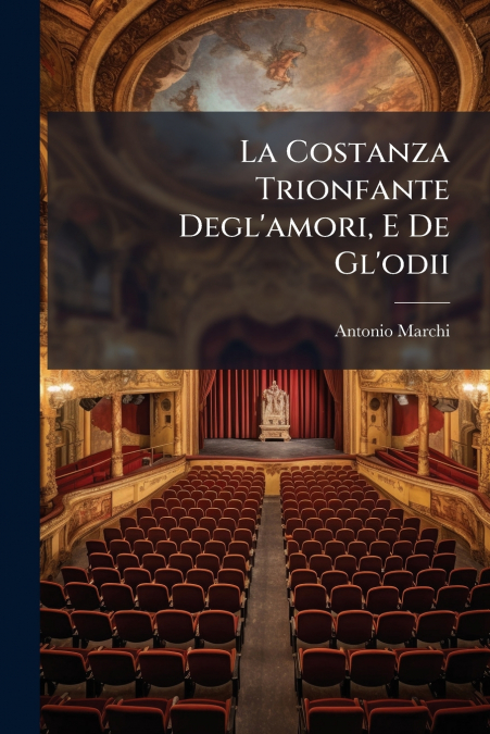 La Costanza Trionfante Degl’amori, E De Gl’odii