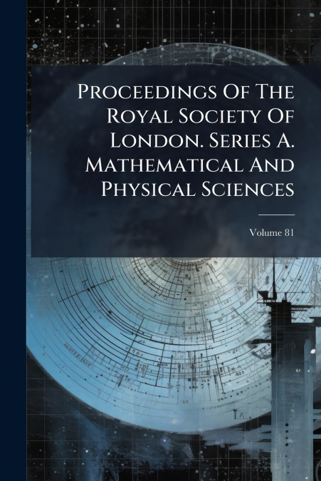 Proceedings Of The Royal Society Of London. Series A. Mathematical And Physical Sciences; Volume 81