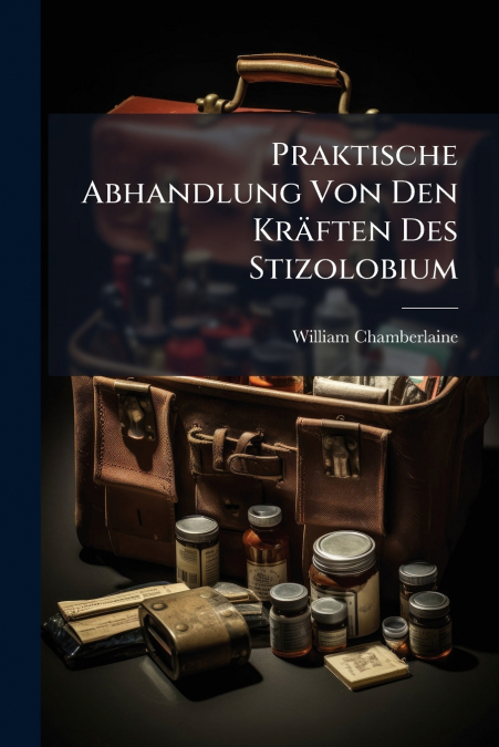 Praktische Abhandlung Von Den Kräften Des Stizolobium