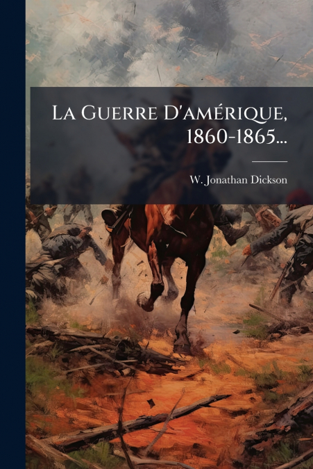 La Guerre D’amérique, 1860-1865...