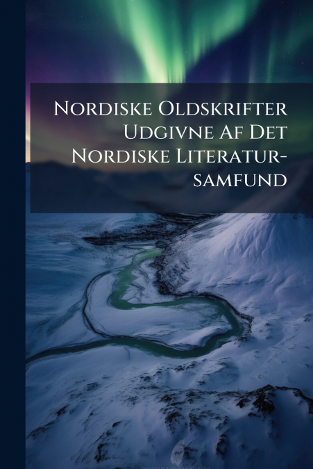 Nordiske Oldskrifter Udgivne Af Det Nordiske Literatur-samfund