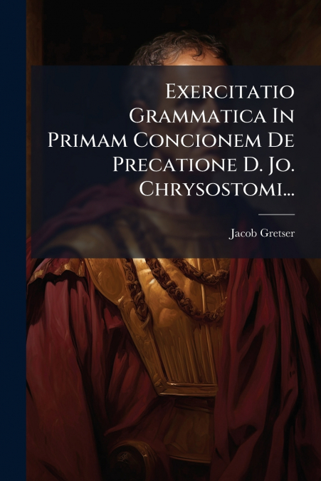 Exercitatio Grammatica In Primam Concionem De Precatione D. Jo. Chrysostomi...
