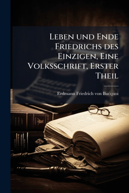 Leben und Ende Friedrichs des Einzigen, Eine Volksschrift, Erster Theil