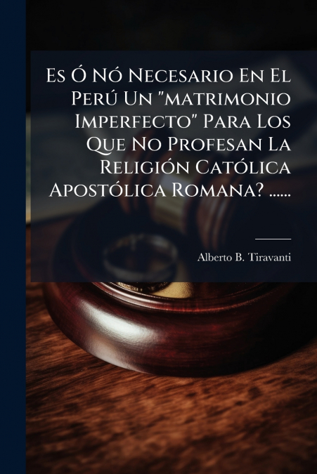 Es Ó Nó Necesario En El Perú Un 'matrimonio Imperfecto' Para Los Que No Profesan La Religión Católica Apostólica Romana? ......
