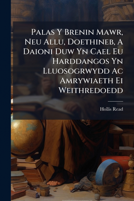 Palas Y Brenin Mawr, Neu Allu, Doethineb, A Daioni Duw Yn Cael Eu Harddangos Yn Lluosogrwydd Ac Amrywiaeth Ei Weithredoedd