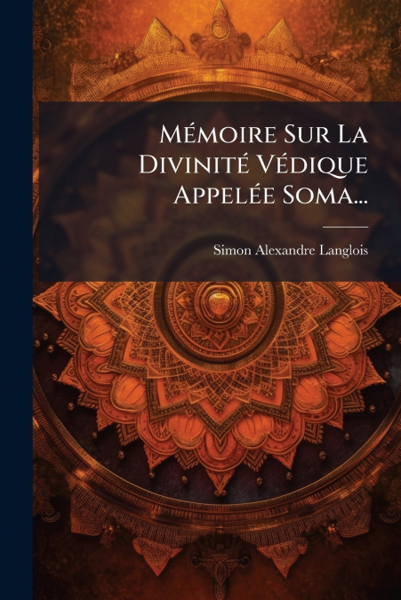 Mémoire Sur La Divinité Védique Appelée Soma...