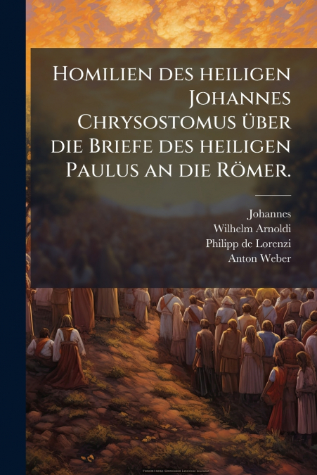 Homilien des heiligen Johannes Chrysostomus über die Briefe des heiligen Paulus an die Römer.