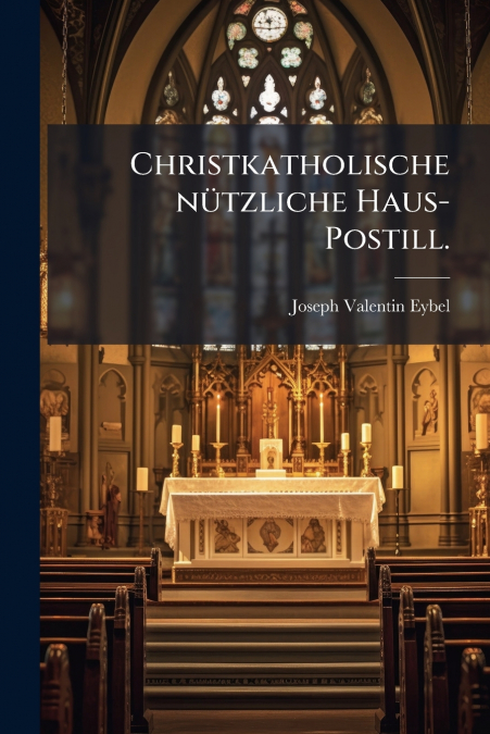 Christkatholische nützliche Haus-Postill.