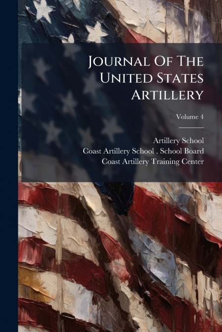 Journal Of The United States Artillery; Volume 4