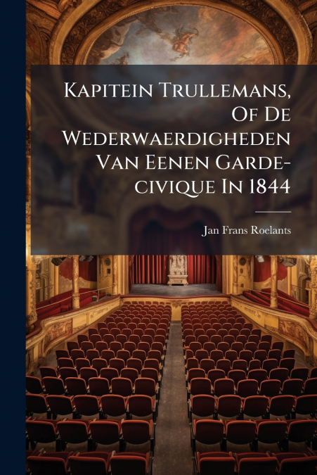 Kapitein Trullemans, Of De Wederwaerdigheden Van Eenen Garde-civique In 1844