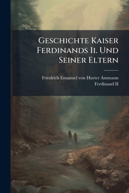 Geschichte Kaiser Ferdinands Ii. Und Seiner Eltern