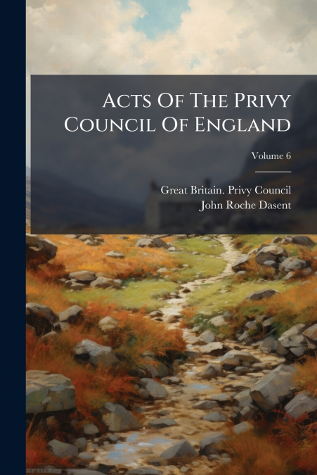 Acts Of The Privy Council Of England; Volume 6