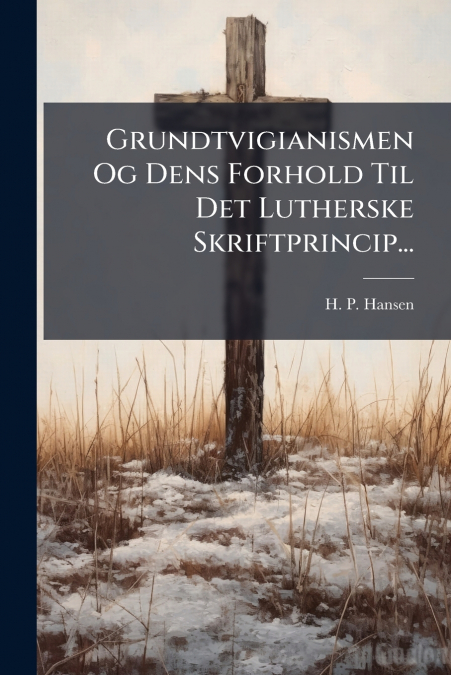Grundtvigianismen Og Dens Forhold Til Det Lutherske Skriftprincip...
