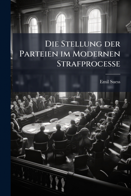 Die Stellung der Parteien im Modernen Strafprocesse