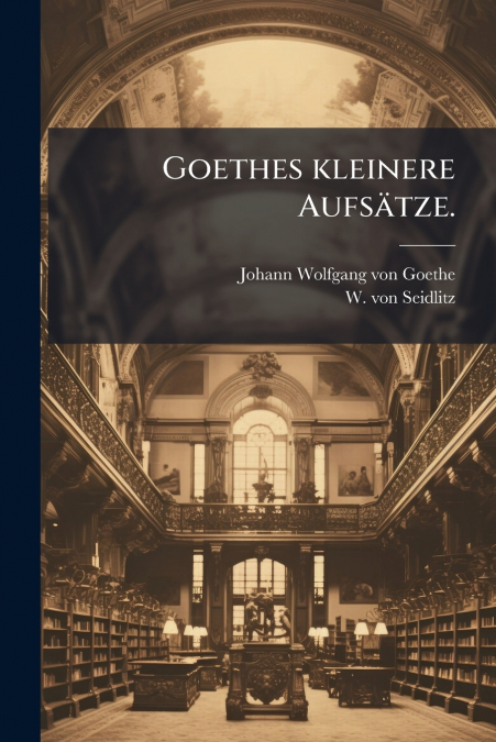 Goethes kleinere Aufsätze.