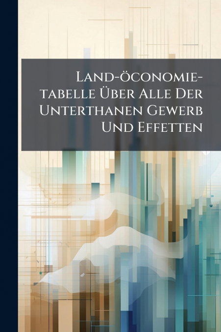 Land-öconomie-tabelle Über Alle Der Unterthanen Gewerb Und Effetten