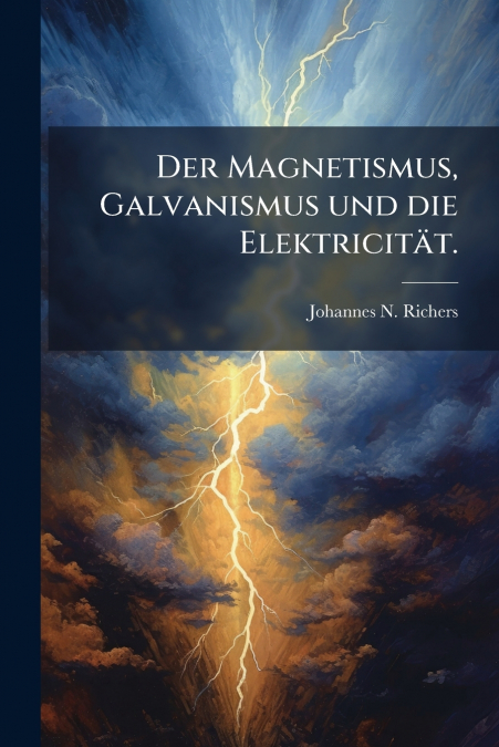 Der Magnetismus, Galvanismus und die Elektricität.