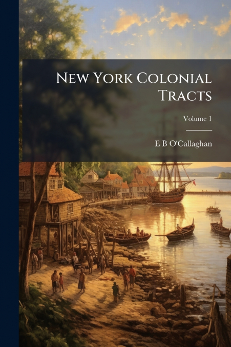 New York Colonial Tracts; Volume 1