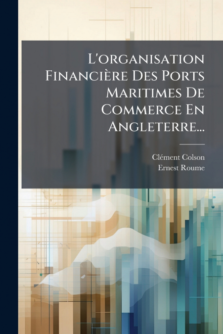 L’organisation Financière Des Ports Maritimes De Commerce En Angleterre...