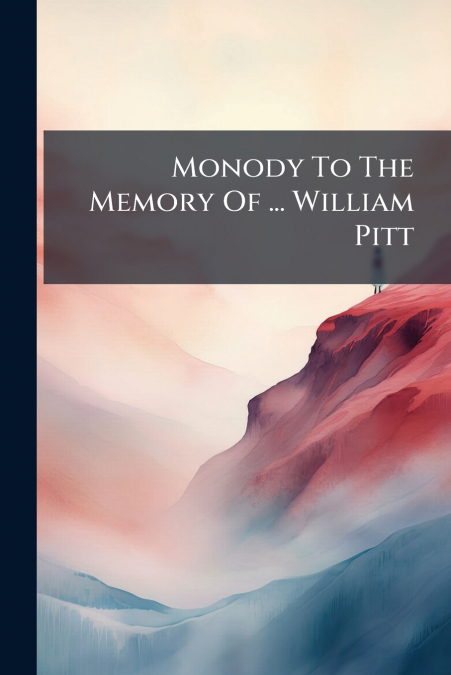 Monody To The Memory Of ... William Pitt