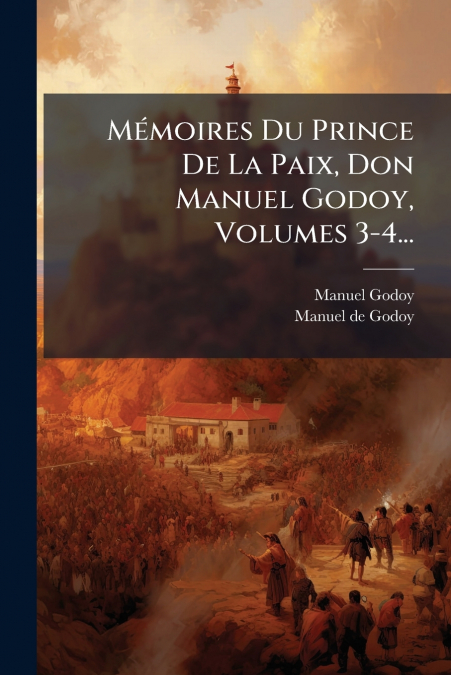 Mémoires Du Prince De La Paix, Don Manuel Godoy, Volumes 3-4...