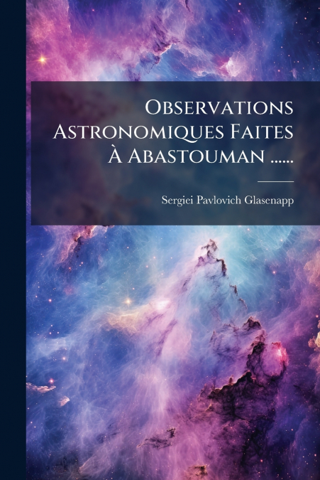 Observations Astronomiques Faites À Abastouman ......