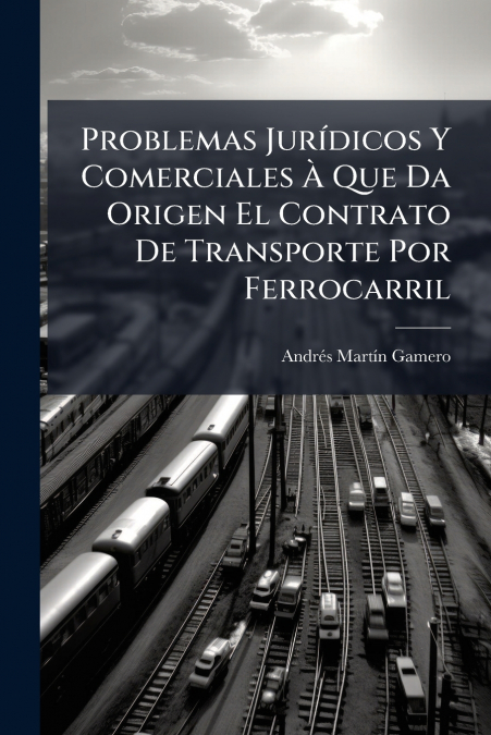 Problemas Jurídicos Y Comerciales À Que Da Origen El Contrato De Transporte Por Ferrocarril