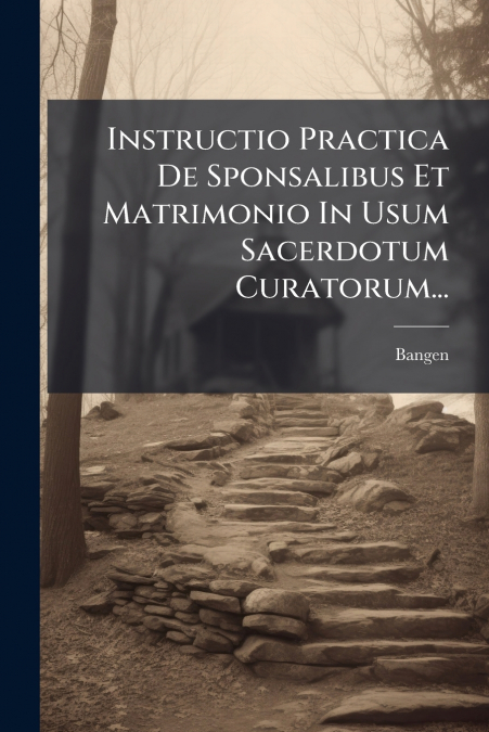 Instructio Practica De Sponsalibus Et Matrimonio In Usum Sacerdotum Curatorum...