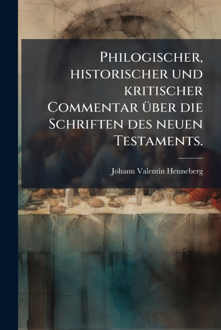 Philogischer, historischer und kritischer Commentar über die Schriften des neuen Testaments.