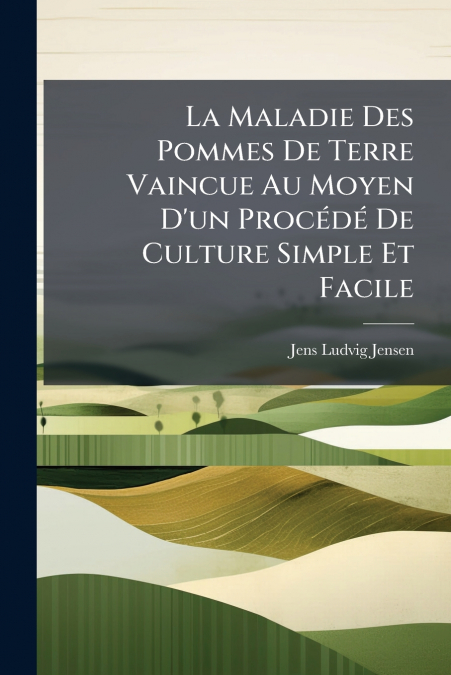 La Maladie Des Pommes De Terre Vaincue Au Moyen D’un Procédé De Culture Simple Et Facile
