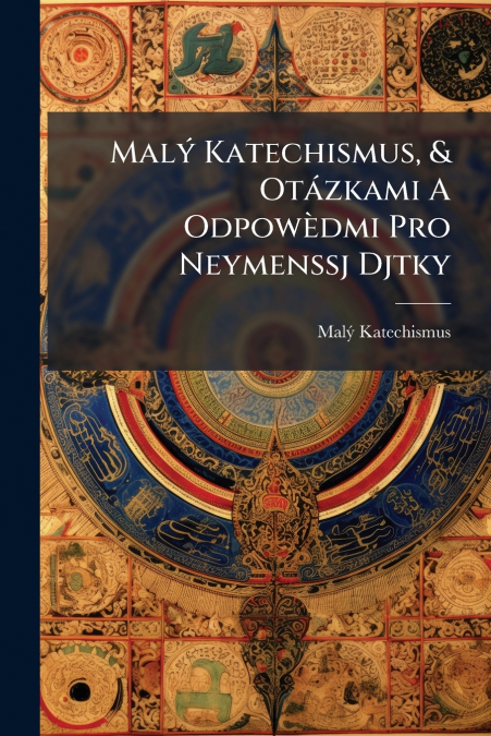 Malý Katechismus, & Otázkami A Odpowèdmi Pro Neymenssj Djtky