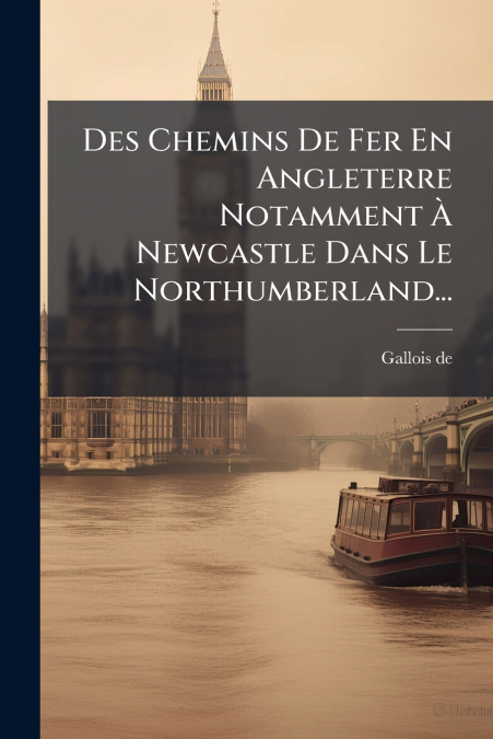 Des Chemins De Fer En Angleterre Notamment À Newcastle Dans Le Northumberland...