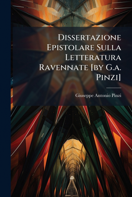 Dissertazione Epistolare Sulla Letteratura Ravennate [by G.a. Pinzi]