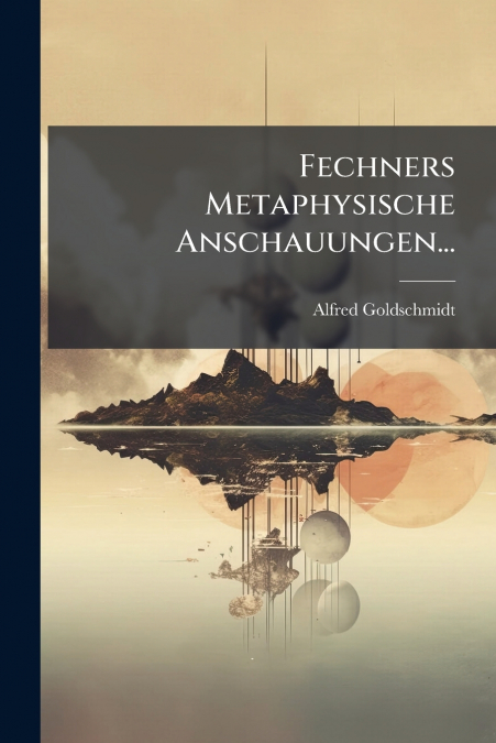 Fechners Metaphysische Anschauungen...