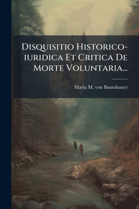 Disquisitio Historico-iuridica Et Critica De Morte Voluntaria...
