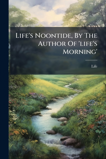 Life’s Noontide, By The Author Of ’life’s Morning’