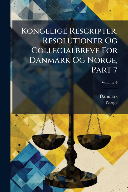 Kongelige Rescripter, Resolutioner Og Collegialbreve For Danmark Og Norge, Part 7; Volume 4