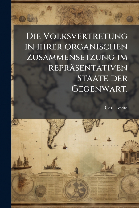 Die Volksvertretung in ihrer organischen Zusammensetzung im repräsentativen Staate der Gegenwart.