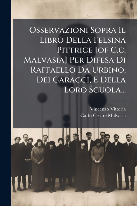 Osservazioni Sopra Il Libro Della Felsina Pittrice [of C.c. Malvasia] Per Difesa Di Raffaello Da Urbino, Dei Caracci, E Della Loro Scuola...