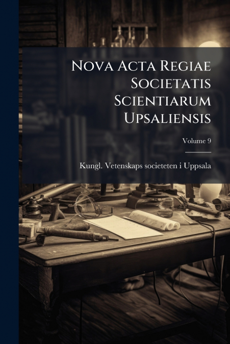 Nova Acta Regiae Societatis Scientiarum Upsaliensis; Volume 9