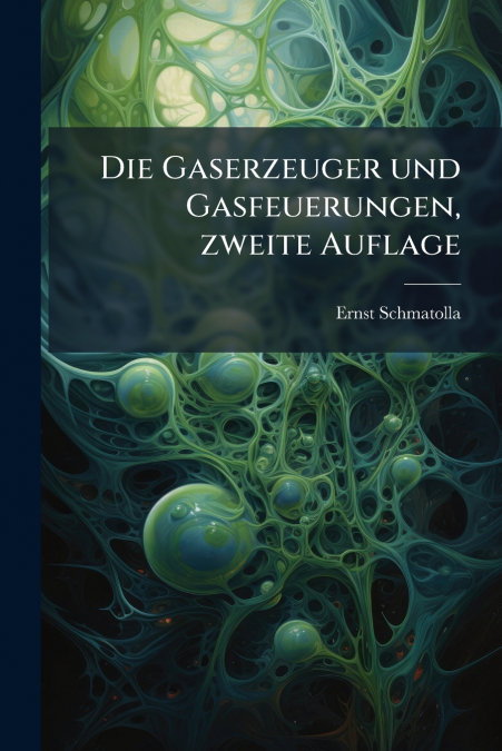 Die Gaserzeuger und Gasfeuerungen, zweite Auflage