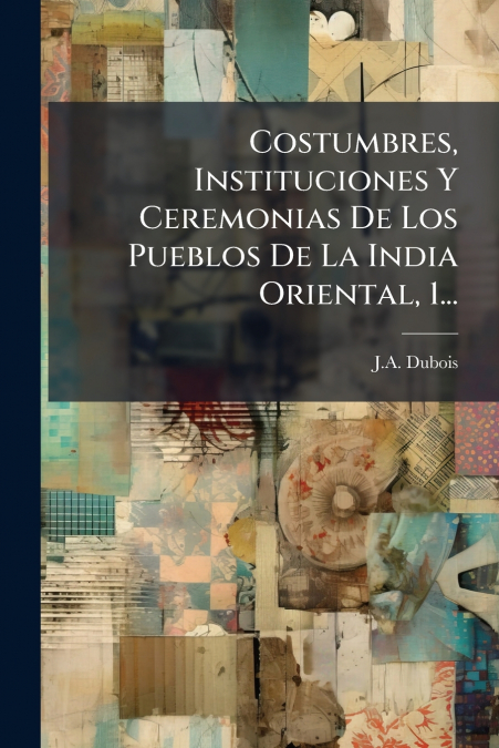 Costumbres, Instituciones Y Ceremonias De Los Pueblos De La India Oriental, 1...