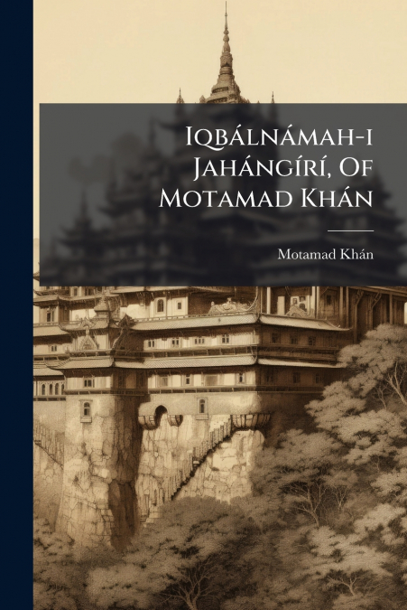 Iqbálnámah-i Jahángírí, Of Motamad Khán