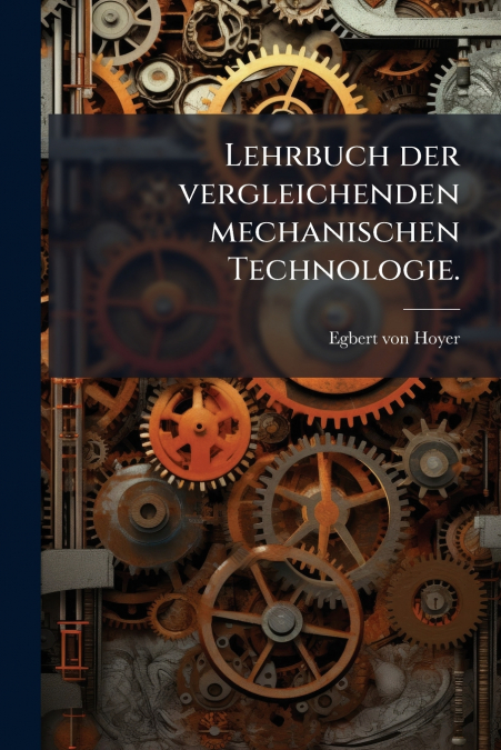 Lehrbuch der vergleichenden mechanischen Technologie.