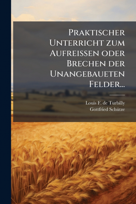 Praktischer Unterricht zum Aufreissen oder Brechen der Unangebaueten Felder...