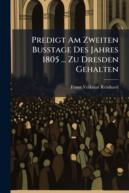 Predigt Am Zweiten Bußtage Des Jahres 1805 ... Zu Dresden Gehalten