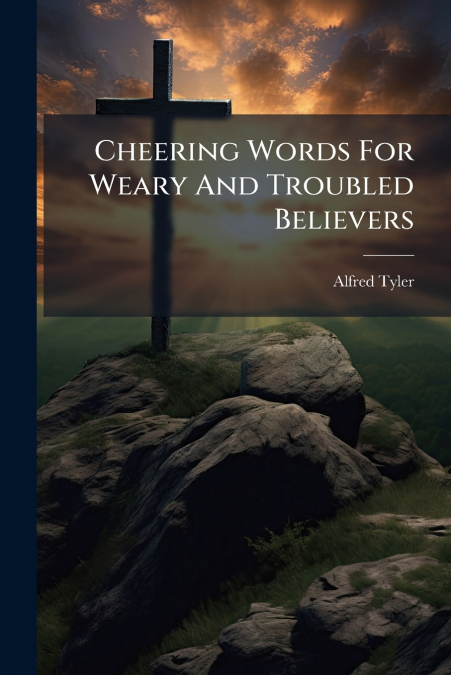 Cheering Words For Weary And Troubled Believers