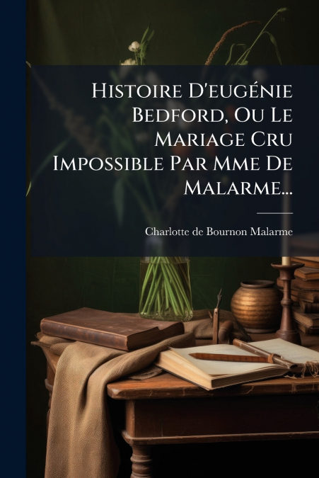 Histoire D’eugénie Bedford, Ou Le Mariage Cru Impossible Par Mme De Malarme...
